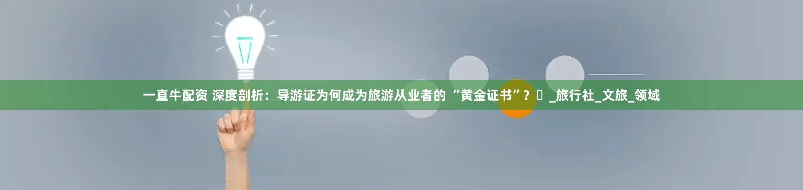 一直牛配资 深度剖析：导游证为何成为旅游从业者的 “黄金证书”？​_旅行社_文旅_领域