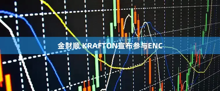 金财顺 KRAFTON宣布参与ENC